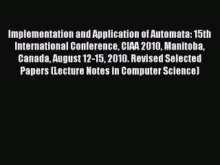 Read Implementation and Application of Automata: 15th International Conference CIAA 2010 Manitoba