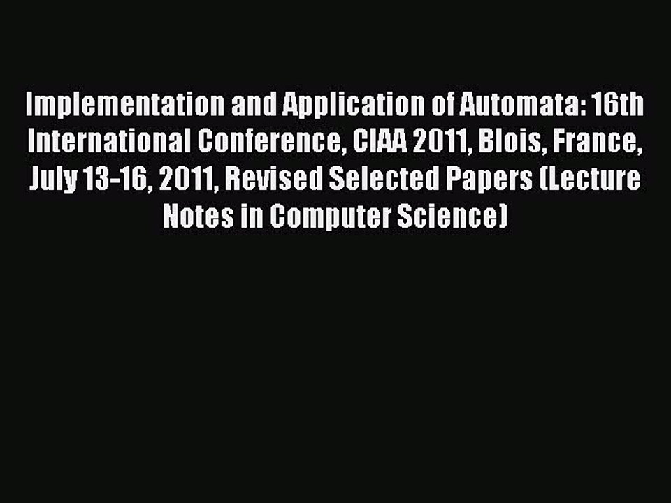 Read Implementation and Application of Automata: 16th International Conference CIAA 2011 Blois