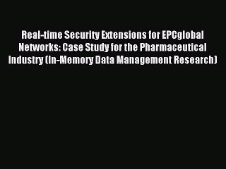Read Real-time Security Extensions for EPCglobal Networks: Case Study for the Pharmaceutical