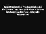 Read Recent Trends in Data Type Specification: 3rd Workshop on Theory and Applications of Abstract