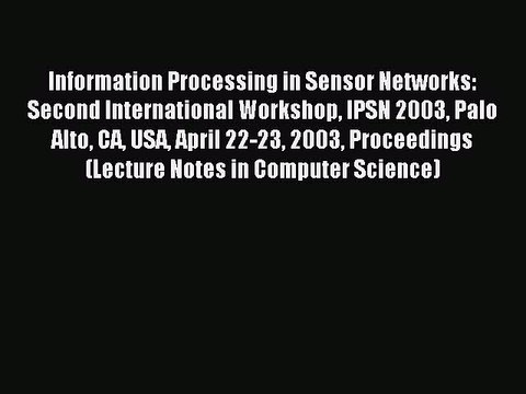 Read Information Processing in Sensor Networks: Second International Workshop IPSN 2003 Palo