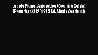 PDF Lonely Planet Antarctica (Country Guide) [Paperback] [2012] 5 Ed. Alexis Averbuck Free