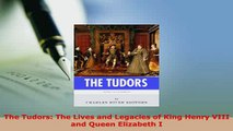 Download  The Tudors The Lives and Legacies of King Henry VIII and Queen Elizabeth I Read Online