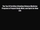 Download The Tao Of Fertility: A Healing Chinese Medicine Program to Prepare Body Mind and