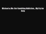 Download Michael & Me: Our Gambling Addiction... My Cry for Help Free Books