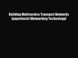 Read Building Multiservice Transport Networks (paperback) (Networking Technology) Ebook Free