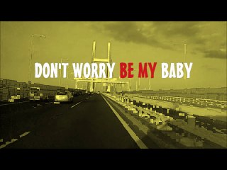 DON'T WORRY BE MY BABY