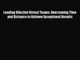 Read Leading Effective Virtual Teams: Overcoming Time and Distance to Achieve Exceptional Results