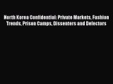 Download North Korea Confidential: Private Markets Fashion Trends Prison Camps Dissenters and