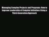 Read Managing Complex Projects and Programs: How to Improve Leadership of Complex Initiatives