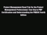 Read Project Management Road Trip For the Project Management Professional: Your Key to PMP