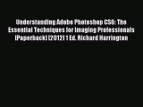 Read Understanding Adobe Photoshop CS6: The Essential Techniques for Imaging Professionals