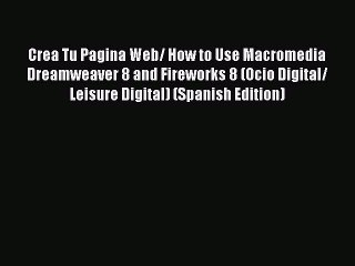 Read Crea Tu Pagina Web/ How to Use Macromedia Dreamweaver 8 and Fireworks 8 (Ocio Digital/