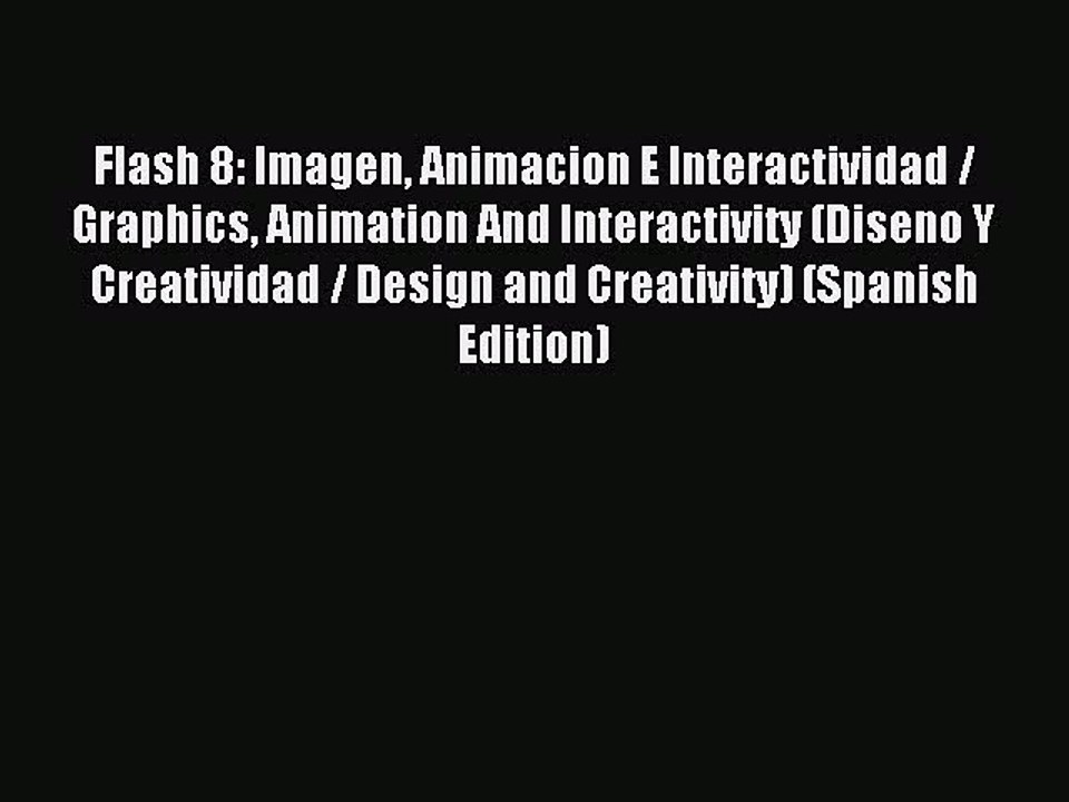 Read Flash 8: Imagen Animacion E Interactividad / Graphics Animation And Interactivity (Diseno