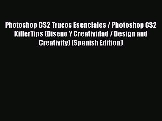 Read Photoshop CS2 Trucos Esenciales / Photoshop CS2 KillerTips (Diseno Y Creatividad / Design