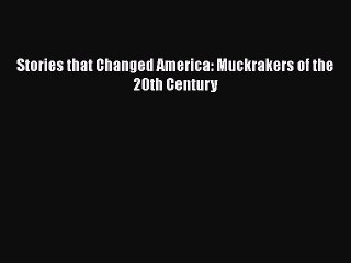 Download Stories that Changed America: Muckrakers of the 20th Century  Read Online