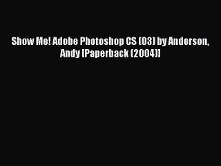Read Show Me! Adobe Photoshop CS (03) by Anderson Andy [Paperback (2004)] Ebook Free
