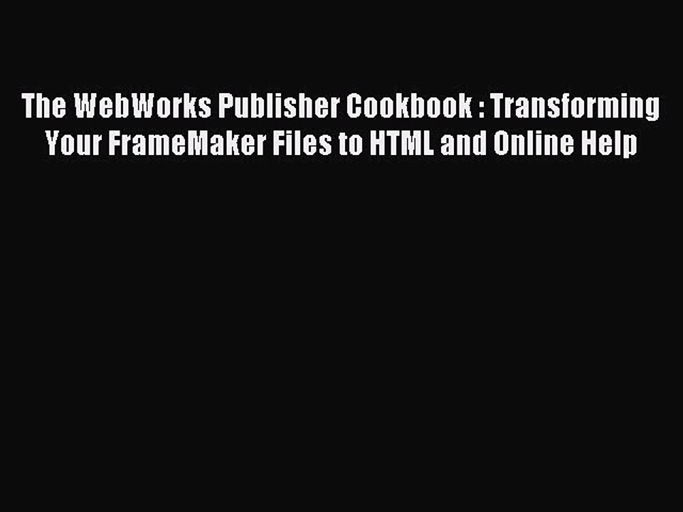 Download The WebWorks Publisher Cookbook : Transforming Your FrameMaker Files to HTML and Online