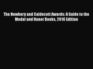 Download The Newbery and Caldecott Awards: A Guide to the Medal and Honor Books 2016 Edition