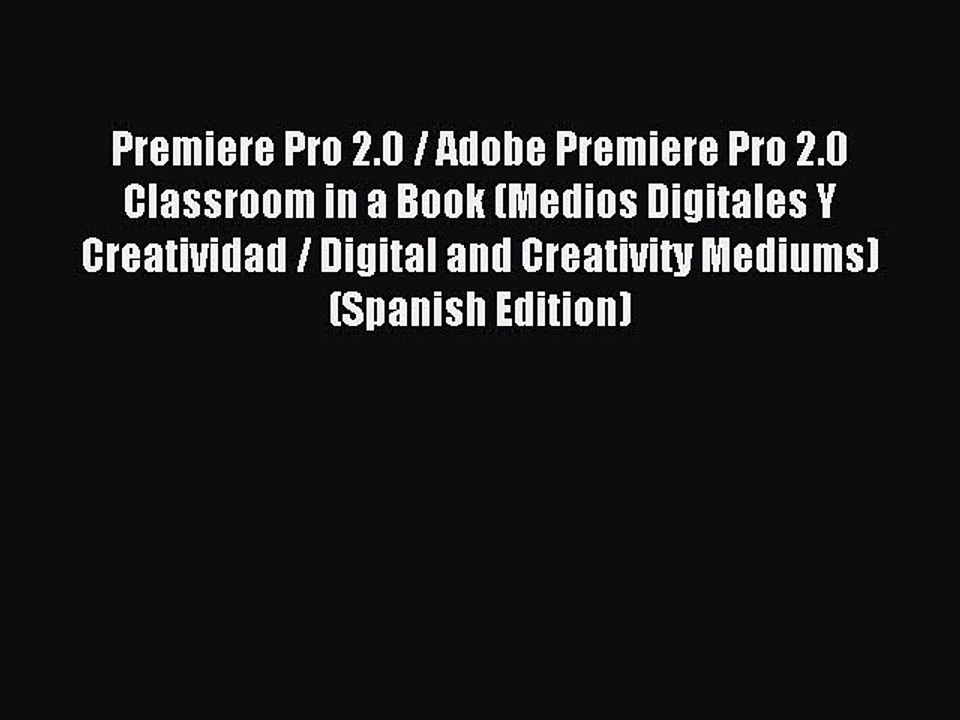 Read Premiere Pro 2.0 / Adobe Premiere Pro 2.0 Classroom in a Book (Medios Digitales Y Creatividad