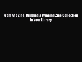 Download From A to Zine: Building a Winning Zine Collection in Your Library  EBook