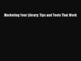 Download Marketing Your Library: Tips and Tools That Work  EBook