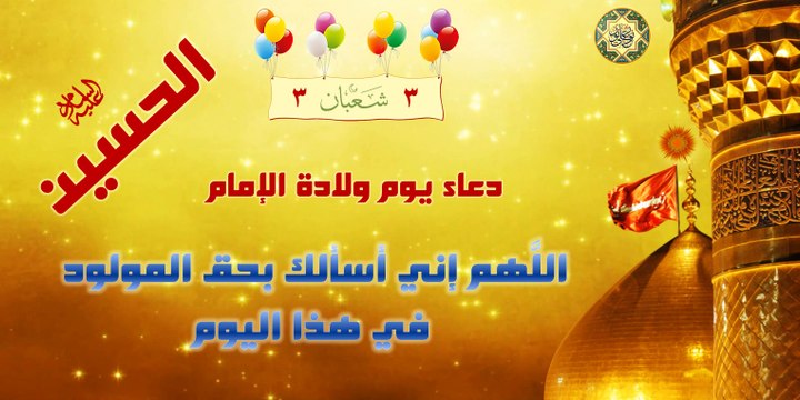 دعاء يوم ولادة الإمام الحسين عليه السلام في ٣ شعبان ~ اللهم اني اسئلك بحق المولود في هذا اليوم
