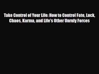 Read ‪Take Control of Your Life: How to Control Fate Luck Chaos Karma and Life's Other Unruly