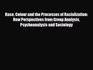 Read ‪Race Colour and the Processes of Racialization: New Perspectives from Group Analysis