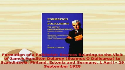 PDF  Formation of a Folklorist Sources Relating to the Visit of James Hamilton Delargy Seamus Ebook