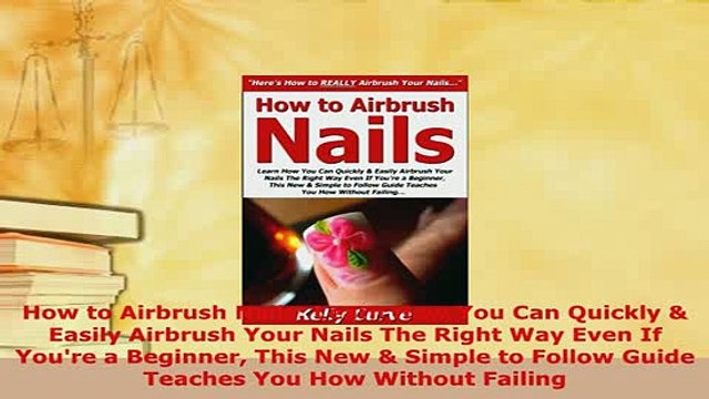 Download How to Airbrush Nails Learn How You Can Quickly Easily Airbrush Your Nails The Right PDF Full Ebook