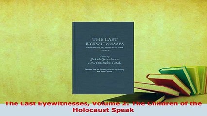 PDF  The Last Eyewitnesses Volume 2 The Children of the Holocaust Speak PDF Book Free