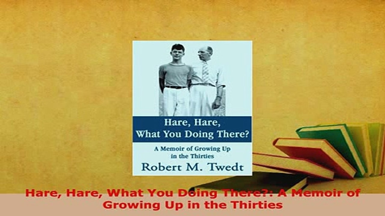 Download  Hare Hare What You Doing There A Memoir of Growing Up in the Thirties Read Online