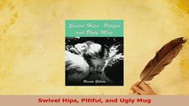 PDF  Swivel Hips Pitiful and Ugly Mug PDF Book Free