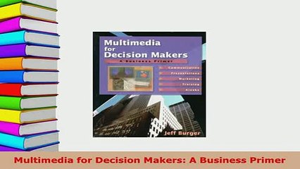 PDF  Multimedia for Decision Makers A Business Primer Free Books