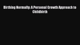 [Read book] Birthing Normally: A Personal Growth Approach to Childbirth [PDF] Online