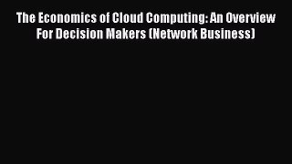 [Read book] The Economics of Cloud Computing: An Overview For Decision Makers (Network Business)