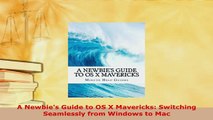 Download  A Newbies Guide to OS X Mavericks Switching Seamlessly from Windows to Mac Free Books
