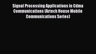 Read Signal Processing Applications in Cdma Communications (Artech House Mobile Communications