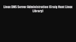 Read Linux DNS Server Administration (Craig Hunt Linux Library) Ebook Free