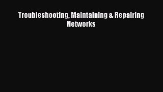Read Troubleshooting Maintaining & Repairing Networks Ebook Free