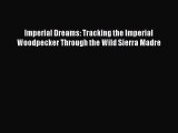 Download Imperial Dreams: Tracking the Imperial Woodpecker Through the Wild Sierra Madre  Read