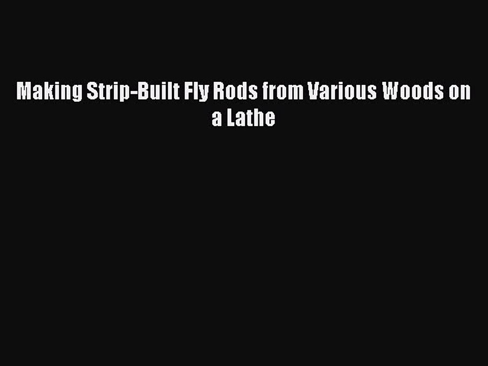 PDF Making Strip-Built Fly Rods from Various Woods on a Lathe  Read Online