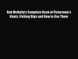 Download Bob McNally's Complete Book of Fishermen's Knots Fishing Rigs and How to Use Them