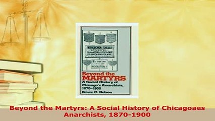 PDF  Beyond the Martyrs A Social History of Chicagoaes Anarchists 18701900 Read Full Ebook