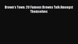 Download Brown's Town: 20 Famous Browns Talk Amongst Themselves Free Books