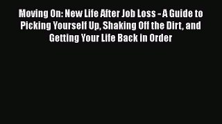 [Read book] Moving On: New Life After Job Loss - A Guide to Picking Yourself Up Shaking Off