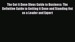 [Read book] The Get it Done Divas Guide to Business: The Definitive Guide to Getting it Done