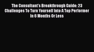[Read book] The Consultant's Breakthrough Guide: 23 Challenges To Turn Yourself Into A Top