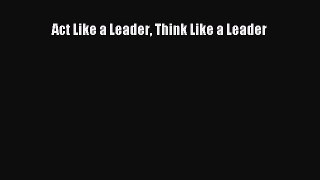 [Read book] Act Like a Leader Think Like a Leader [PDF] Online